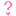 ? ?